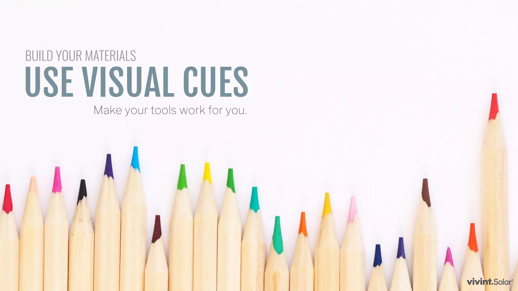 USE VISUAL CUESMake your tools work for you.
BUILD YOUR MATERIALS
 