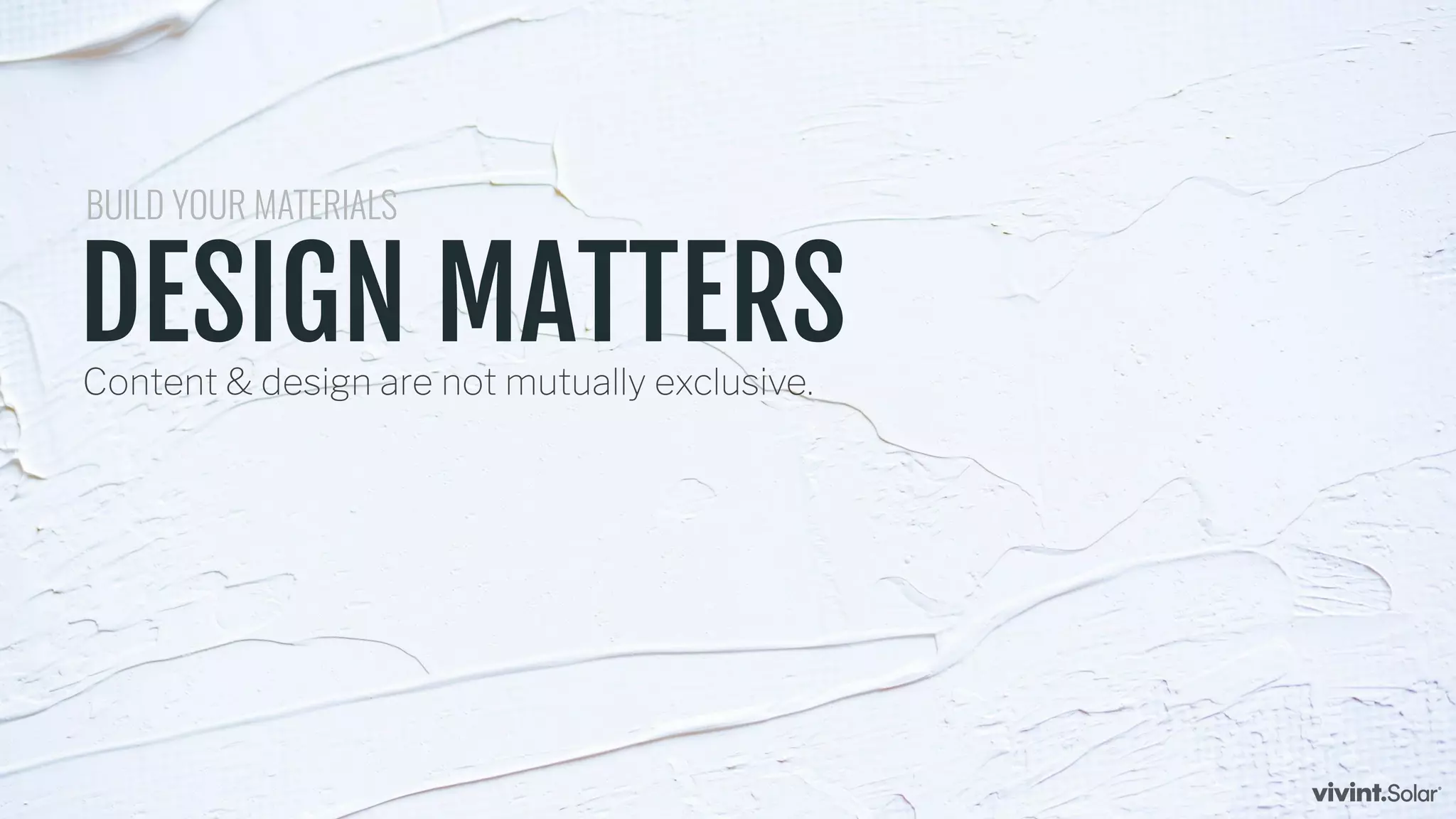 BUILD YOUR MATERIALS
DESIGN MATTERSContent & design are not mutually exclusive.
 
