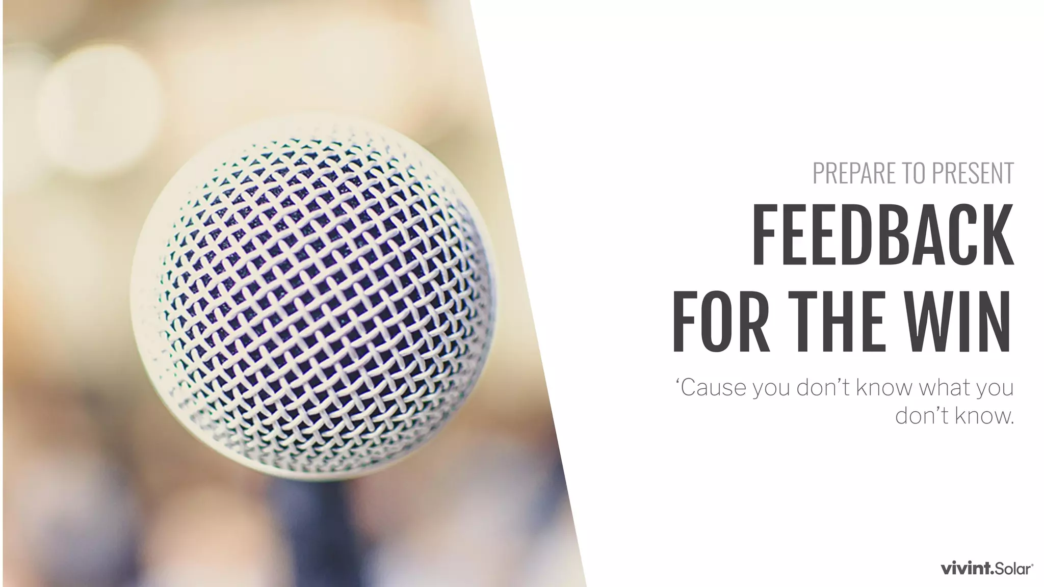 FEEDBACK
FOR THE WIN
‘Cause you don’t know what you
don’t know.
PREPARE TO PRESENT
 