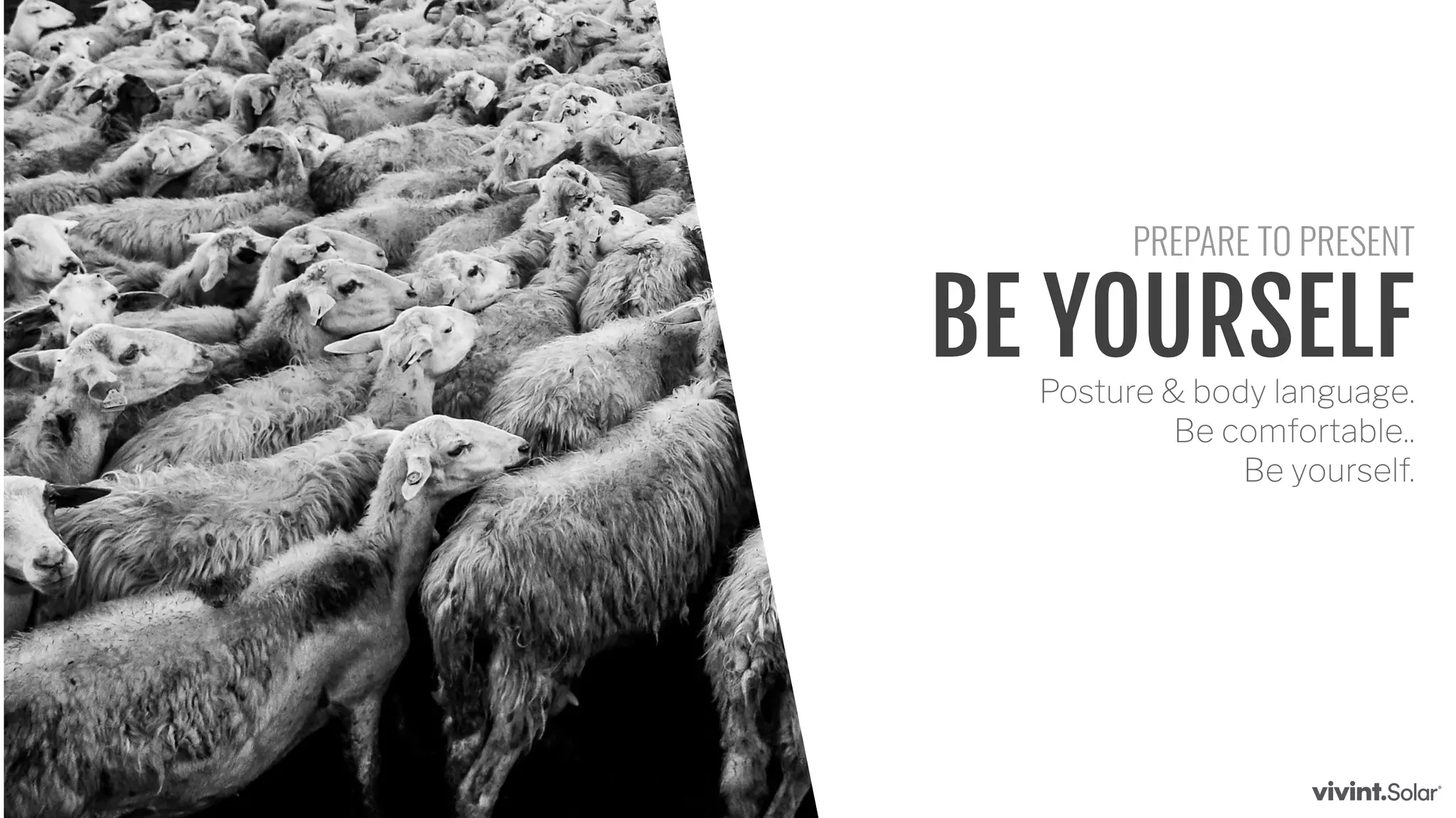 BE YOURSELFPosture & body language.
Be comfortable..
Be yourself.
PREPARE TO PRESENT
 