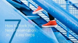 How to Rock Your
Next Presentation
in Easy Steps
 