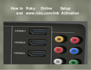 How to Roku Online Setup
and www.roku.com/link Activation
 