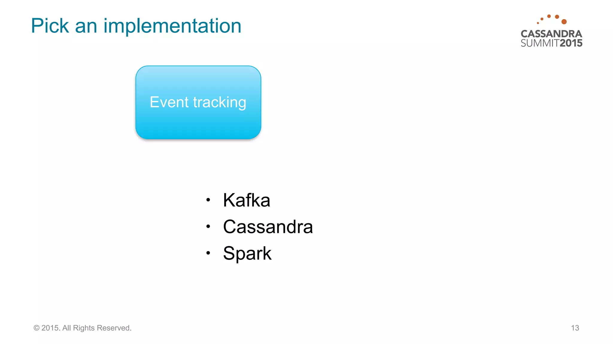 Pick an implementation
• Kafka
• Cassandra
• Spark
13© 2015. All Rights Reserved.
Event tracking
 