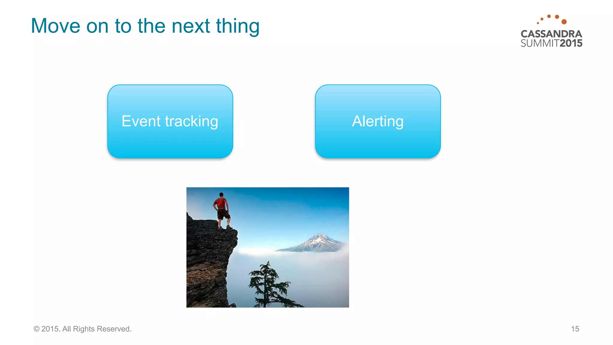 Move on to the next thing
15© 2015. All Rights Reserved.
Event tracking Alerting
 