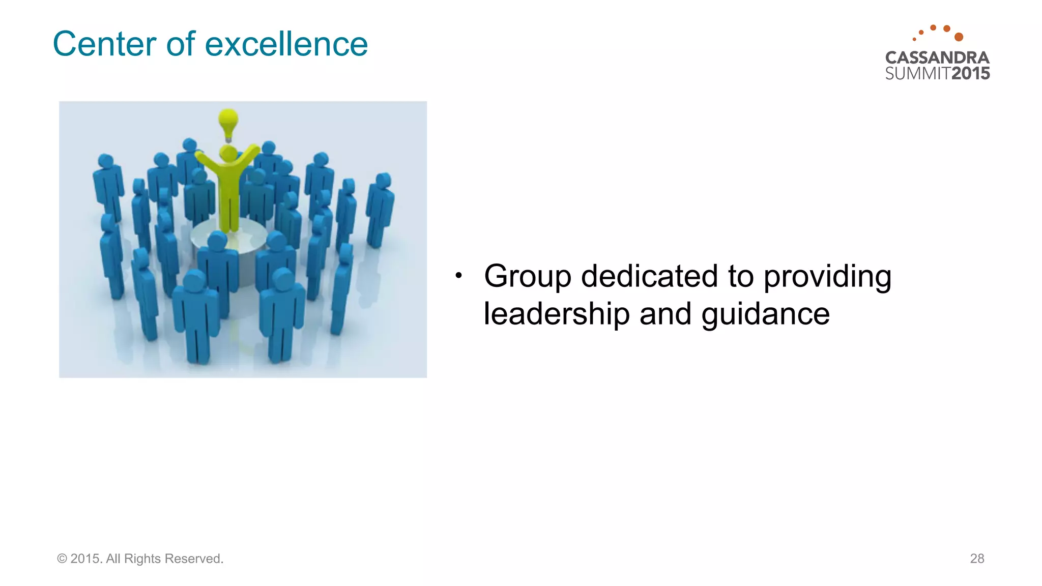 Center of excellence
• Group dedicated to providing
leadership and guidance
28© 2015. All Rights Reserved.
 