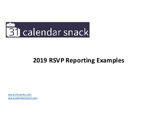2019 RSVP Reporting Examples
www.31events.com
www.calendarsnack.com
 