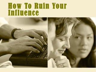 How To Ruin Your Influence 