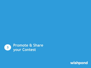 Promote & Share
your Contest
3
 
