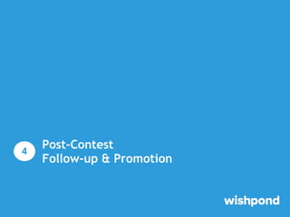 Post-Contest
Follow-up & Promotion
4
 