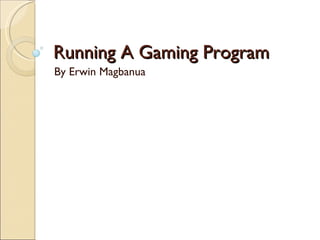 Running A Gaming Program By Erwin Magbanua 