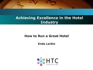 Achieving Excellence in the Hotel
Industry
How to Run a Great Hotel
Enda Larkin
 
