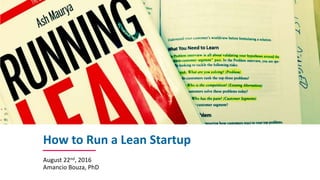 How	to	Run	a	Lean	Startup
August	22nd,	2016
Amancio Bouza,	PhD
 