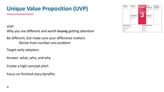 Unique	Value	Proposition	(UVP)
UVP:
Why	you	are	different	and	worth	buying getting	attention
Be	different,	but	make	sure	y...