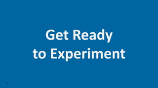 53
Get	Ready
to	Experiment
 