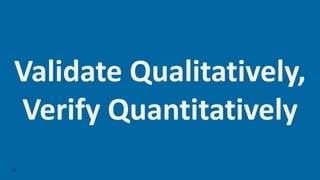 60
Validate	Qualitatively,
Verify	Quantitatively
 