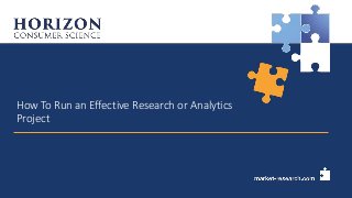 How To Run an Effective Research or Analytics
Project
 