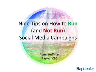 Nine Tips on How to Run
     (and Not Run)
Social Media Campaigns

        Auren Hoffman
         Rapleaf CEO
 