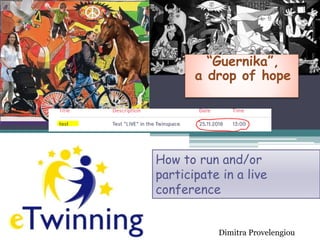 How to run and/or
participate in a live
conference
“Guernika”,
a drop of hope
Dimitra Provelengiou
 