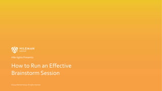 1
How to Run an Effective
Brainstorm Session
Hile-lights Presents:
©2019 Hileman Group. All rights reserved.
 