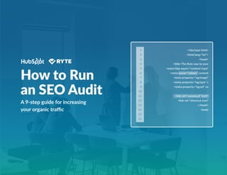 How to Run
an SEO Audit
A 9-step guide for increasing
your organic traffic
<!doctype html>
<html lang=”en”>
<head>
<title>The Ryte way to your
<meta http-equiv=”content-type”
<meta name=”robots” content
<meta property=”og:image”
<meta property=”og:type” c
<meta property=”og:url” co
<link rel=”canonical” href=
<link rel=”shortcut icon”
</head>
<body
 