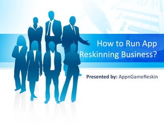 How to Run App
Reskinning Business?
How to Run App
Reskinning Business?
Presented by: AppnGameReskin
 