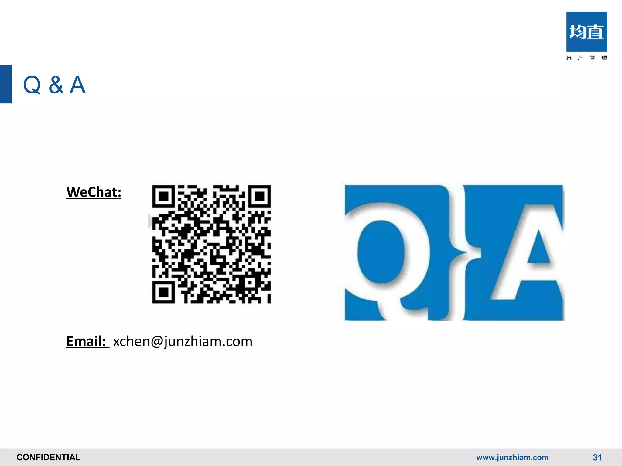 CONFIDENTIALCONFIDENTIAL
Q & A
www.junzhiam.com 31
WeChat:
Email: xchen@junzhiam.com
 