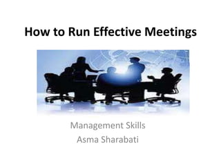 How to Run Effective Meetings




       Management Skills
        Asma Sharabati
 
