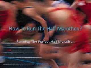 How To Run The Half Marathon?
Running The Perfect Half Marathon

 