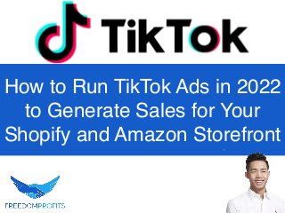 How to Run TikTok Ads in 2022
to Generate Sales for Your
Shopify and Amazon Storefront
 