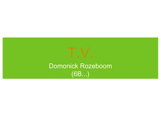 T.V.
Domonick Rozeboom
(6B...)
 