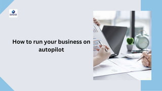 How to run your business on autopilot
 