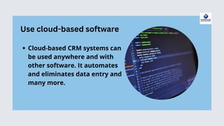 Use cloud-based software
Cloud-based CRM systems can
be used anywhere and with
other software. It automates
and eliminates...