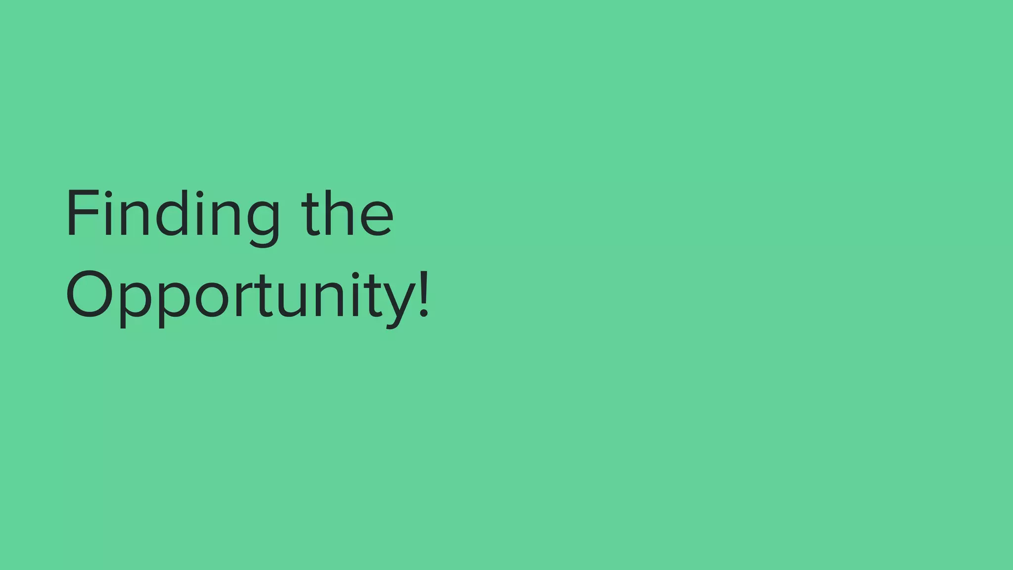 Finding the
Opportunity!
 