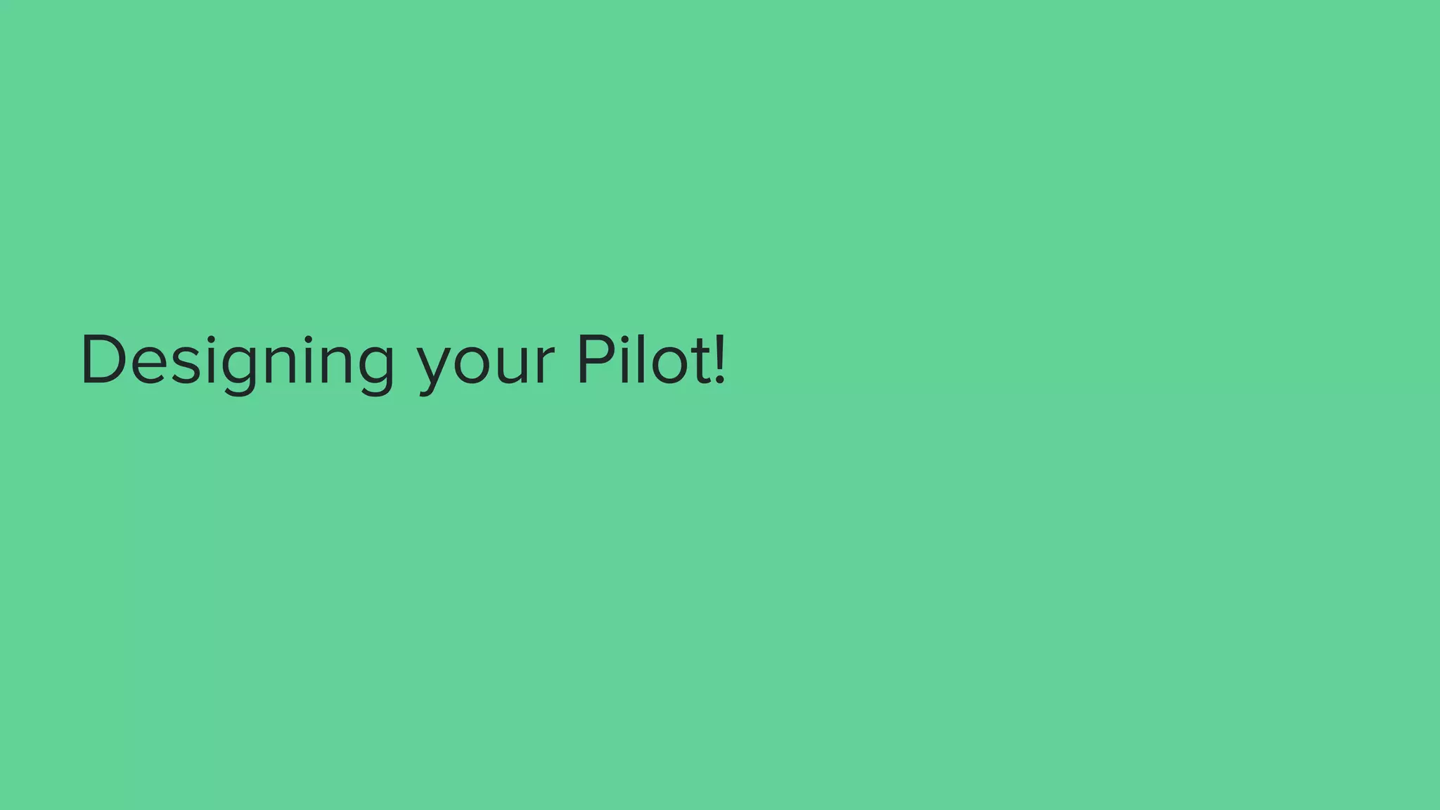 Designing your Pilot!
 