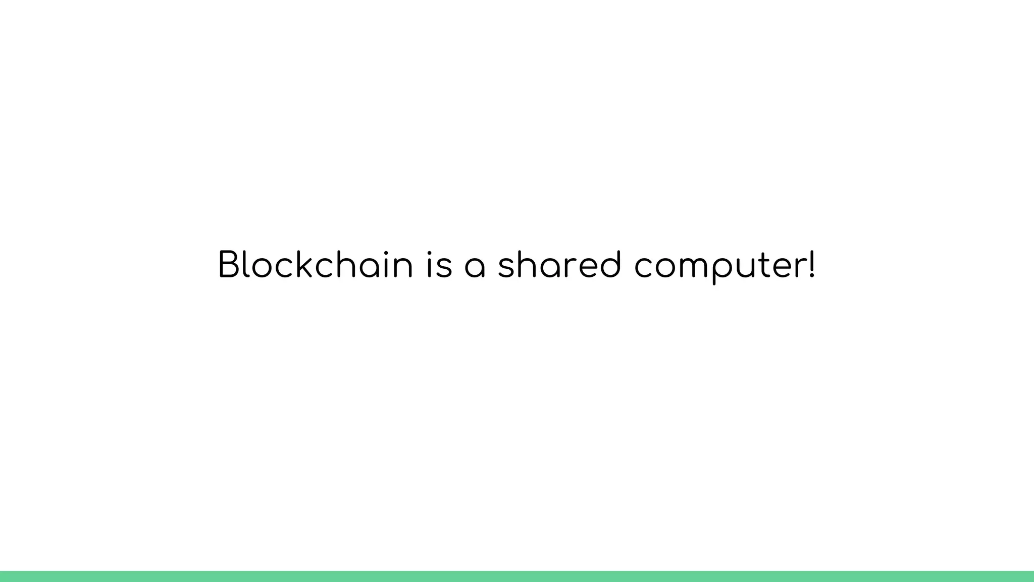 Blockchain is a shared computer!
 