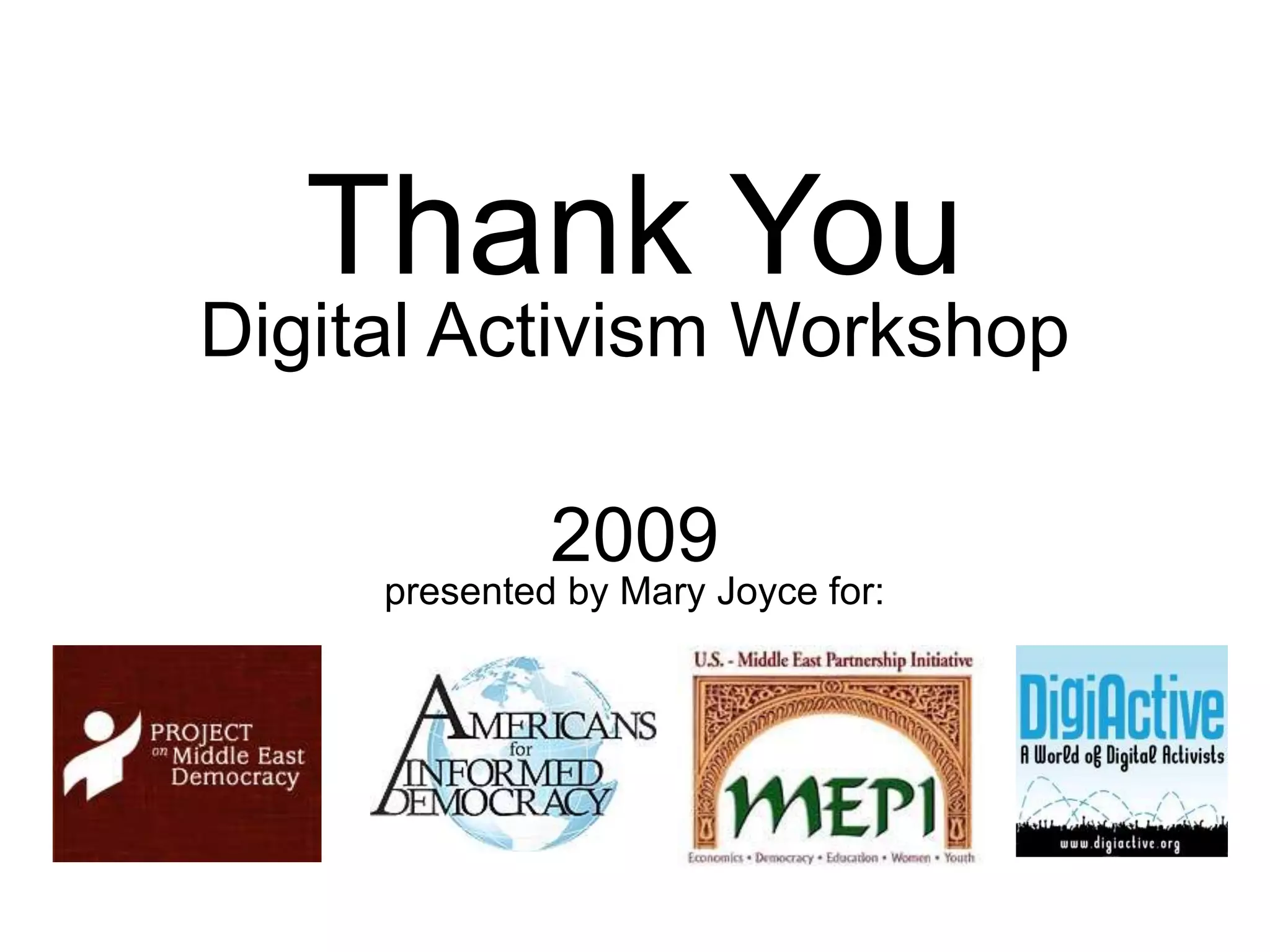 Thank You
Digital Activism Workshop
2009
presented by Mary Joyce for: