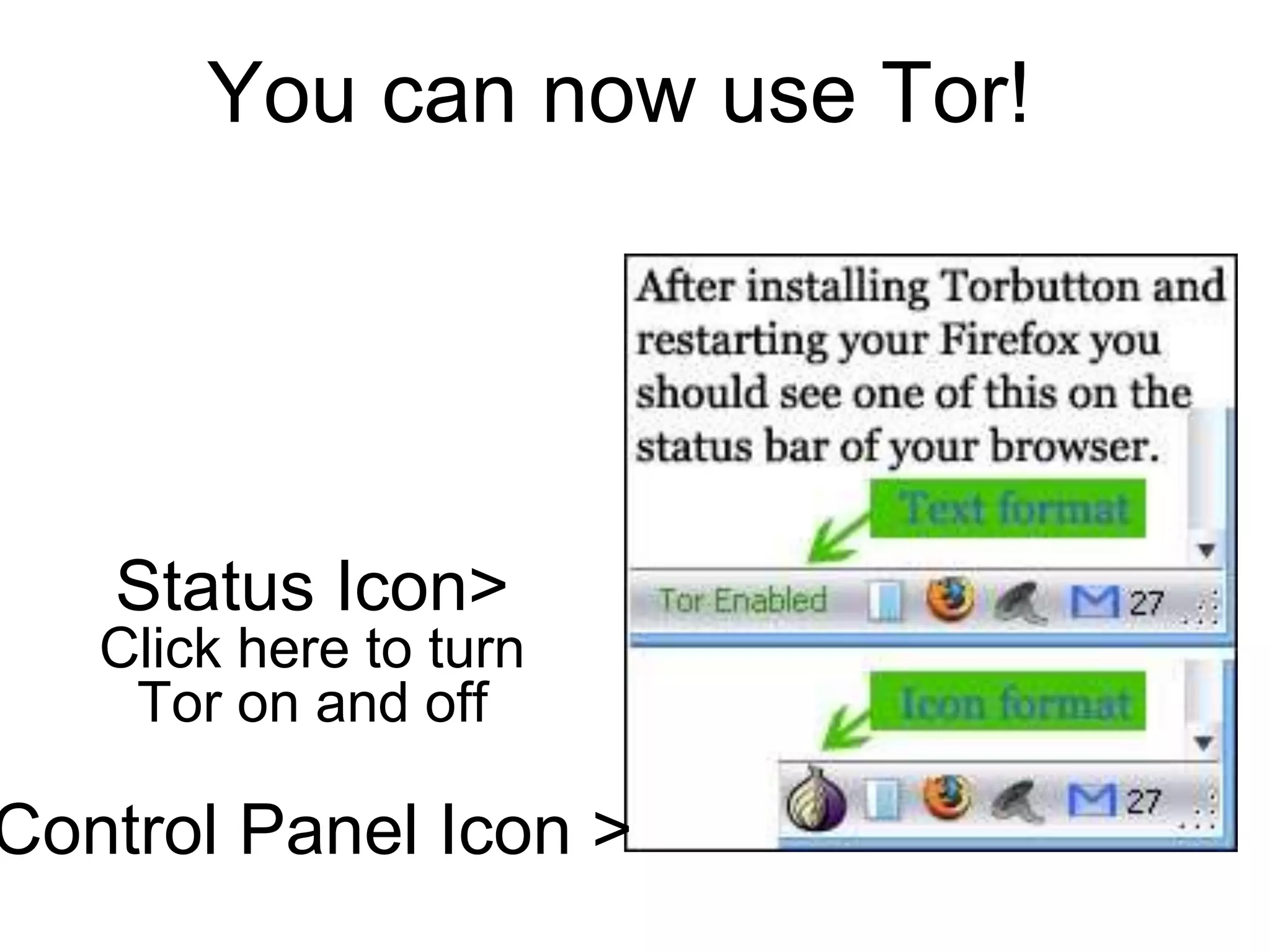 You can now use Tor!
Status Icon>
Click here to turn
Tor on and off
Control Panel Icon >