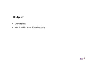 Bridges ?
• Entry relays
• Not listed in main TOR directory
 