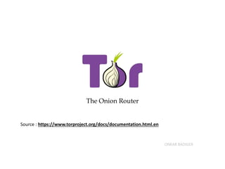 The Onion Router
Source : https://www.torproject.org/docs/documentation.html.en
ONKAR BADIGER
 