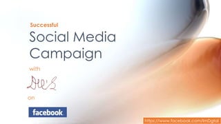 with
Social Media
Campaign
Successful
on
https://www.facebook.com/ImDgtal
 