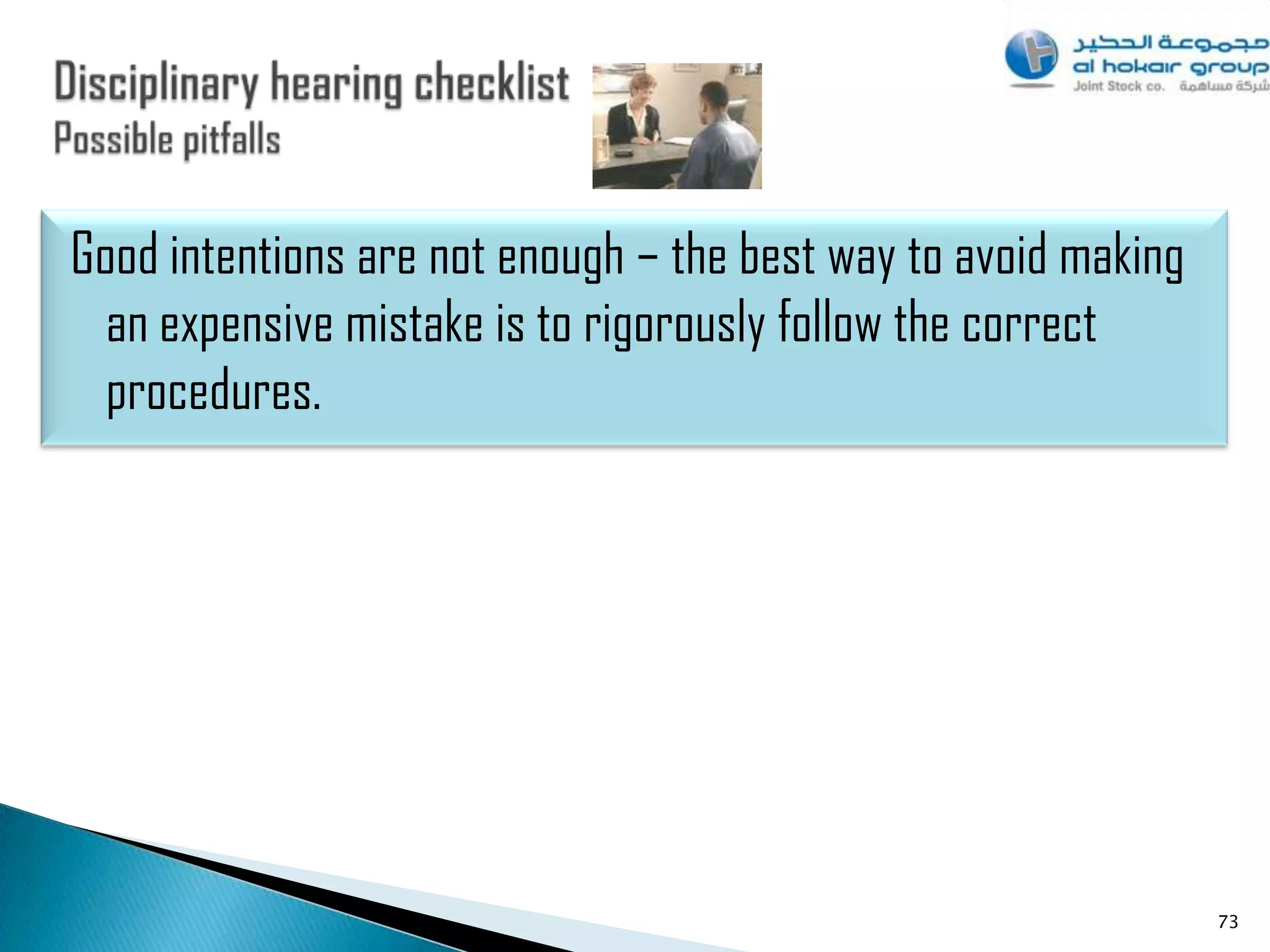 Good intentions are not enough – the best way to avoid making
  an expensive mistake is to rigorously follow the correct
  procedures.




                                                                73
 