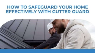 How To Safeguard Your Home Effectively With Gutter Guard