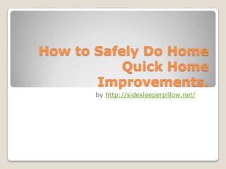 How to Safely Do Home Quick Home Improvements. by http://sidesleeperpillow.net/ 