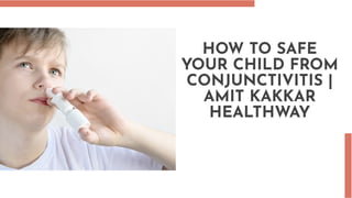 HOW TO SAFE
YOUR CHILD FROM
CONJUNCTIVITIS |
AMIT KAKKAR
HEALTHWAY
 