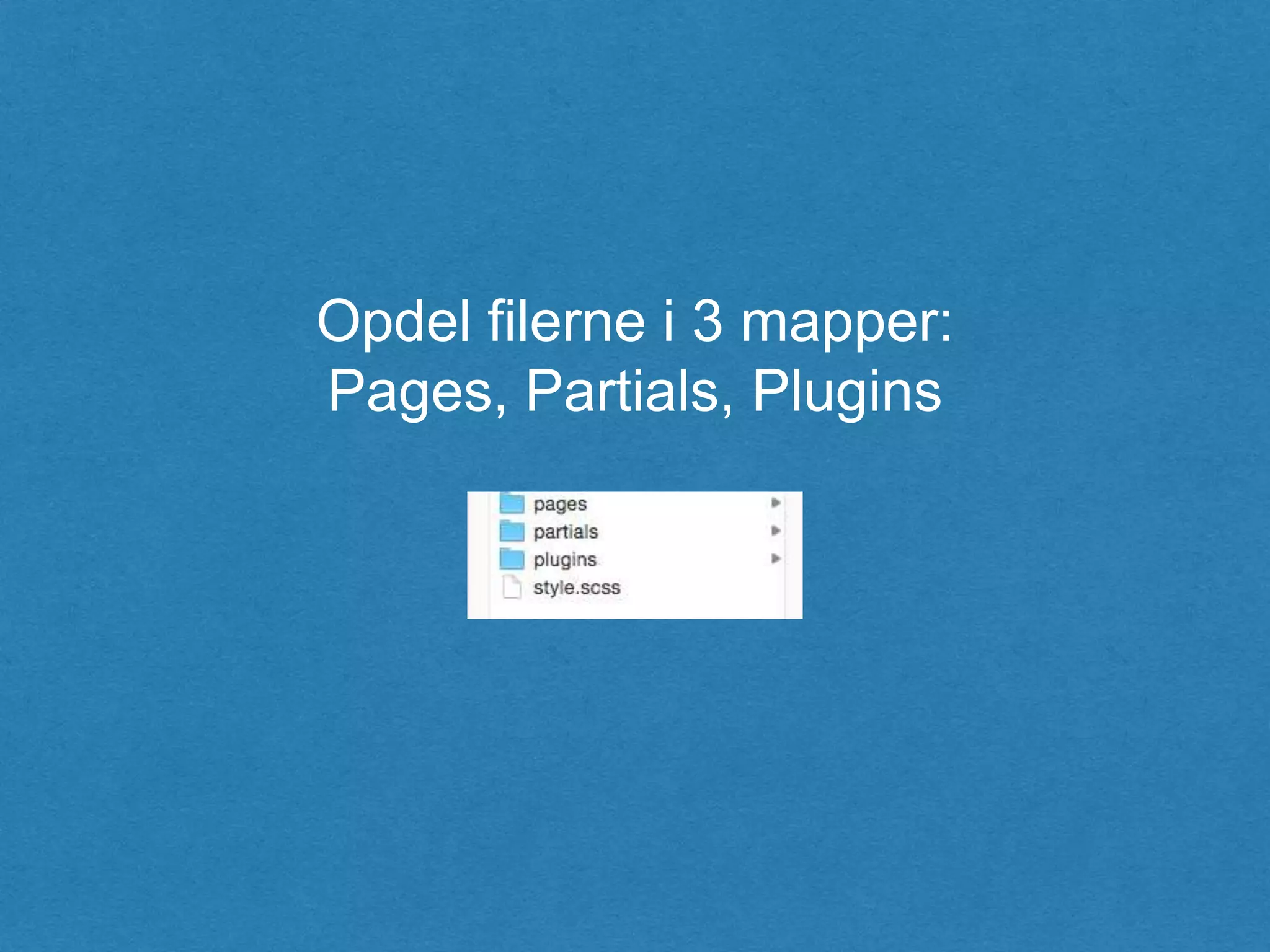 Opdel filerne i 3 mapper:
Pages, Partials, Plugins
 
