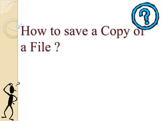 How to save a Copy of
a File ?
 