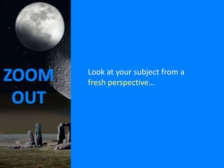 Look at your subject from a
fresh perspective…

 