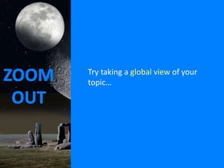 Try taking a global view of your
topic…

 