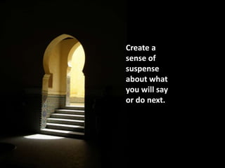 Create a
sense of
suspense
about what
you will say
or do next.

 