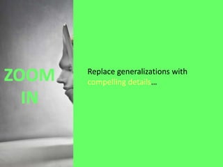 Replace generalizations with
compelling details…

 